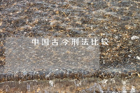 中国古今刑法比较 中国古今刑法比较