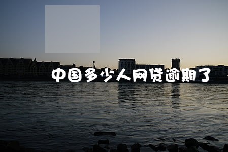 中国多少人网贷逾期了 中国多少人网贷逾期了