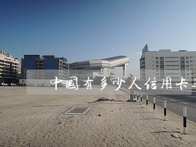 中国有多少人信用卡逾期 中国有多少人信用卡逾期