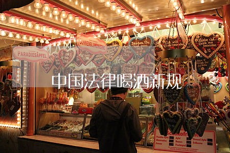 中国法律喝酒新规 中国法律喝酒新规
