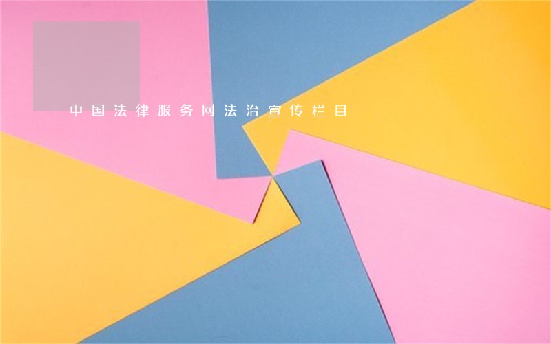 中国法律服务网法治宣传栏目 中国法律服务网法治宣传栏目