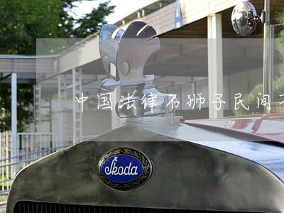 中国法律石狮子民间不能摆放 中国法律石狮子民间不能摆放
