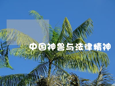 中国神兽与法律精神 中国神兽与法律精神