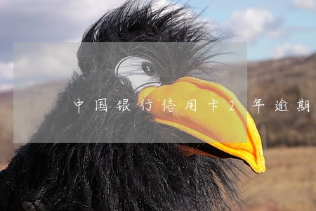 中国银行信用卡2年逾期7次 中国银行信用卡2年逾期7次