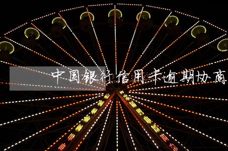 中国银行信用卡逾期协商电话 中国银行信用卡逾期协商电话