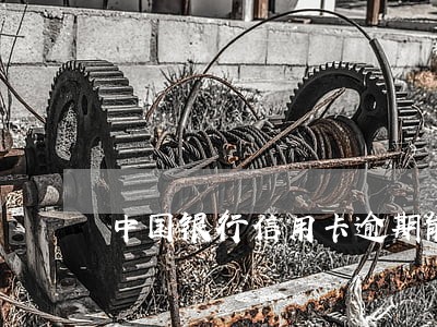 中国银行信用卡逾期能消费吗 中国银行信用卡逾期能消费吗