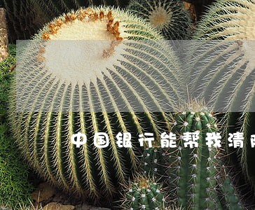 中国银行能帮我清除逾期记录吗 中国银行能帮我清除逾期记录吗