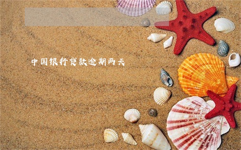 中国银行贷款逾期两天 中国银行贷款逾期两天
