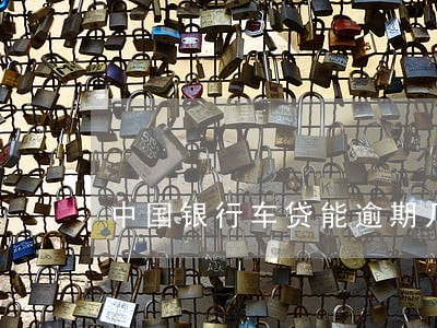 中国银行车贷能逾期几天 中国银行车贷能逾期几天