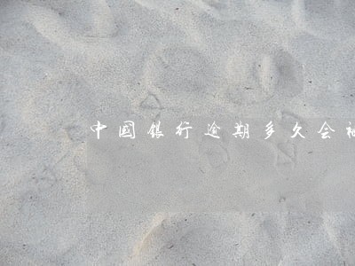 中国银行逾期多久会被冻结 中国银行逾期多久会被冻结