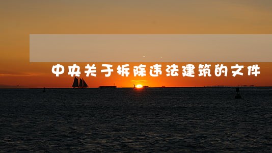 中央关于拆除违法建筑的文件 中央关于拆除违法建筑的文件