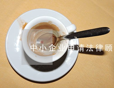 中小企业申请法律顾问 中小企业申请法律顾问