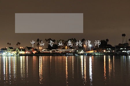 中山专业离婚律师 中山专业离婚律师