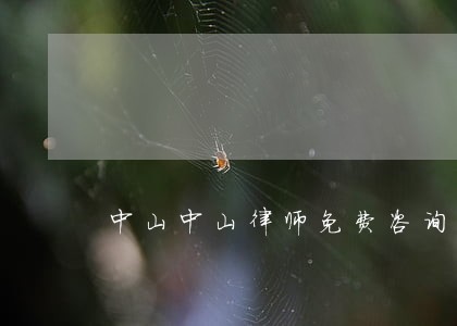 中山中山律师免费咨询 中山中山律师免费咨询