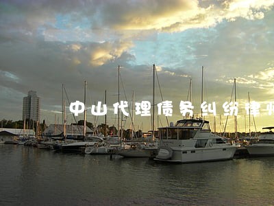 中山代理债务纠纷律师 中山代理债务纠纷律师
