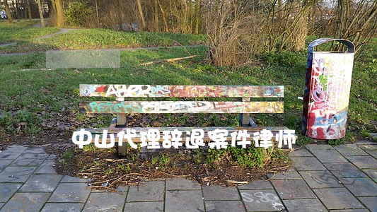中山代理辞退案件律师 中山代理辞退案件律师