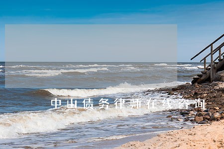中山债务律师在线咨询 中山债务律师在线咨询