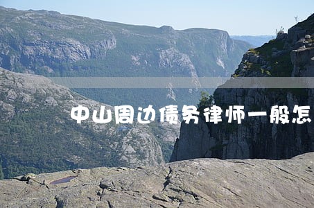 中山周边债务律师一般怎么收费 中山周边债务律师一般怎么收费