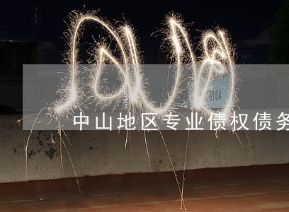 中山地区专业债权债务律师多少钱 中山地区专业债权债务律师多少钱
