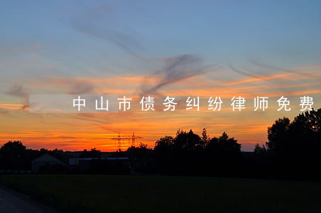 中山市债务纠纷律师免费咨询 中山市债务纠纷律师免费咨询