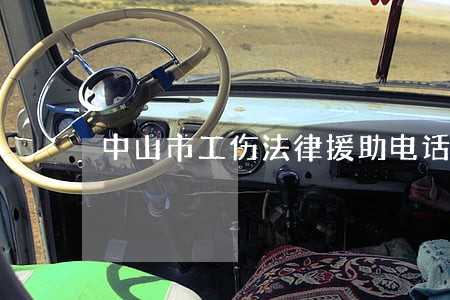 中山市工伤法律援助电话 中山市工伤法律援助电话