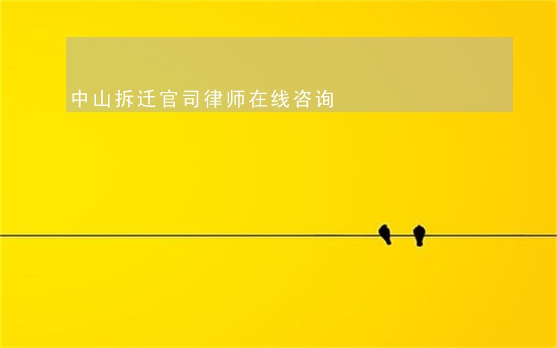 中山拆迁官司律师在线咨询 中山拆迁官司律师在线咨询