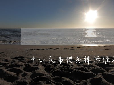中山民事债务律师推荐 中山民事债务律师推荐