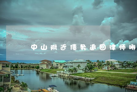中山附近债务追回律师哪家强