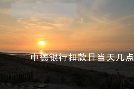 中德银行扣款日当天几点算逾期