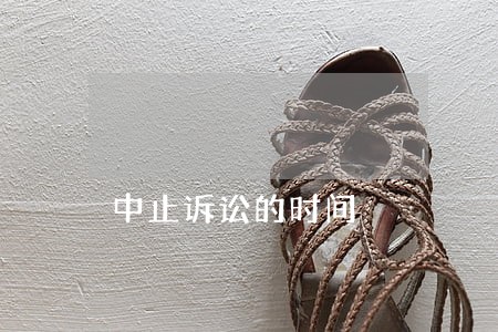 中止诉讼的时间 中止诉讼的时间