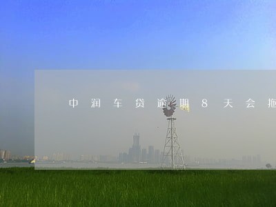 中润车贷逾期8天会拖车吗 中润车贷逾期8天会拖车吗