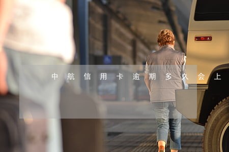 中航信用卡逾期多久会上门 中航信用卡逾期多久会上门