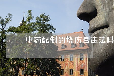 中药配制的烧伤膏违法吗