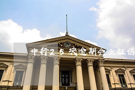 中行25块逾期会上征信吗 中行25块逾期会上征信吗
