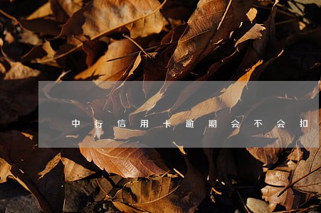 中行信用卡逾期会不会扣 中行信用卡逾期会不会扣