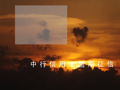 中行信用卡逾期征信 中行信用卡逾期征信