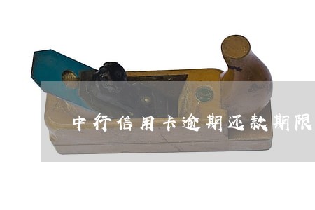 中行信用卡逾期还款期限 中行信用卡逾期还款期限
