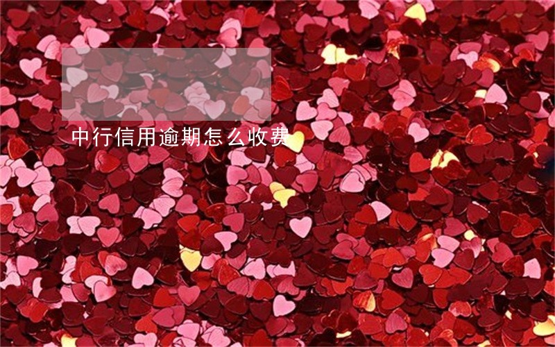 中行信用逾期怎么收费 中行信用逾期怎么收费