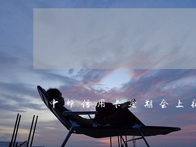 中邮信用卡逾期会上征信吗