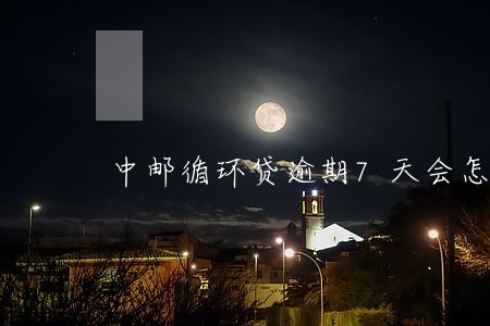 中邮循环贷逾期7天会怎样