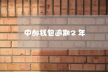 中邮钱包逾期2年 中邮钱包逾期2年