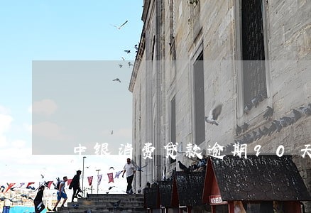 中银消费贷款逾期90天 中银消费贷款逾期90天