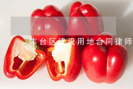 丰台区建设用地合同律师找谁