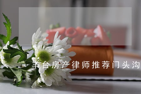 丰台房产律师推荐门头沟 丰台房产律师推荐门头沟
