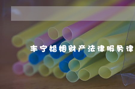 丰宁婚姻财产法律服务律师