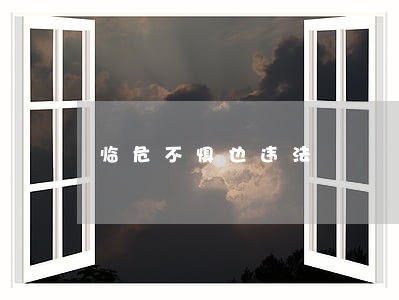 临危不惧也违法 临危不惧也违法