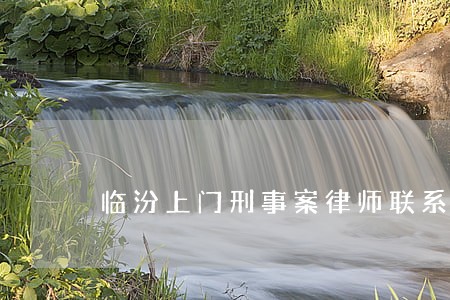 临汾上门刑事案律师联系方式 临汾上门刑事案律师联系方式