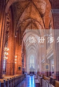 临汾涉外法律律师咨询电话 临汾涉外法律律师咨询电话
