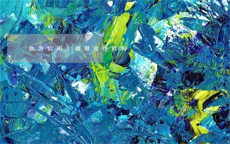 临沂信用卡逾期处理机构 临沂信用卡逾期处理机构