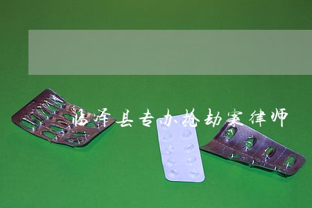 临泽县专办抢劫案律师 临泽县专办抢劫案律师